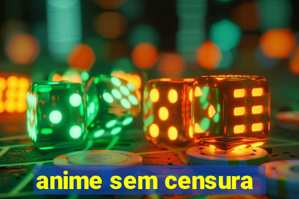 anime sem censura